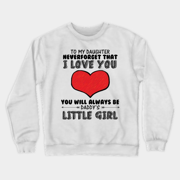 To my daughter, you will always be daddy's little girl Crewneck Sweatshirt by williamarmin